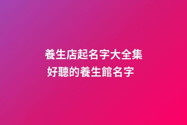 養生店起名字大全集 好聽的養生館名字-第1張-店鋪起名-玄機派